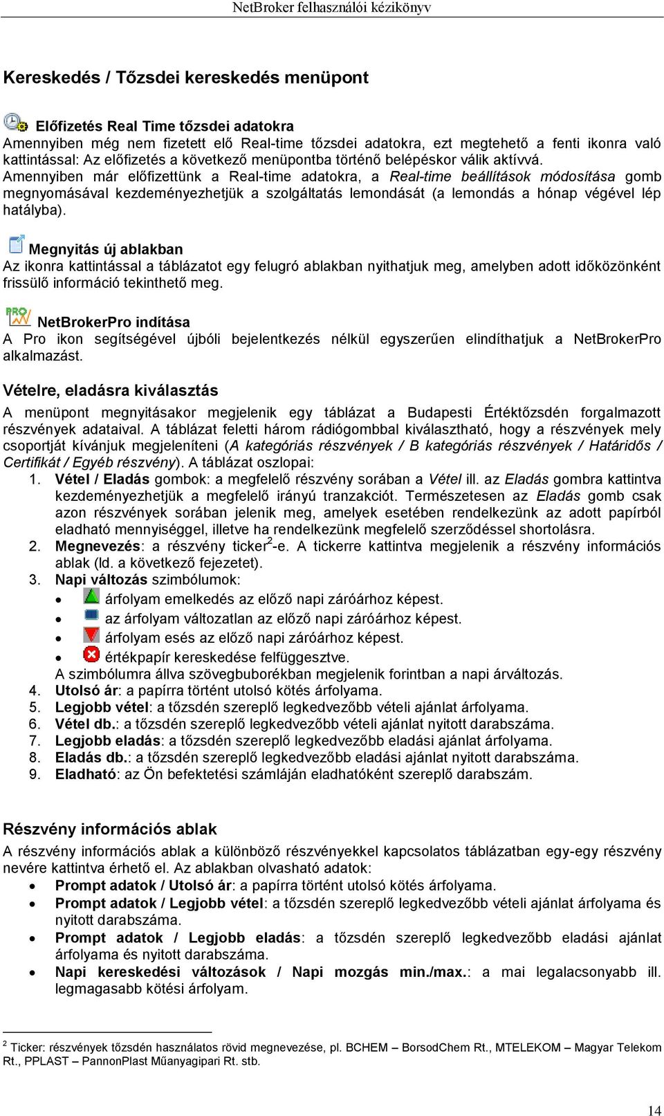 Amennyiben már előfizettünk a Real-time adatokra, a Real-time beállítások módosítása gomb megnyomásával kezdeményezhetjük a szolgáltatás lemondását (a lemondás a hónap végével lép hatályba).