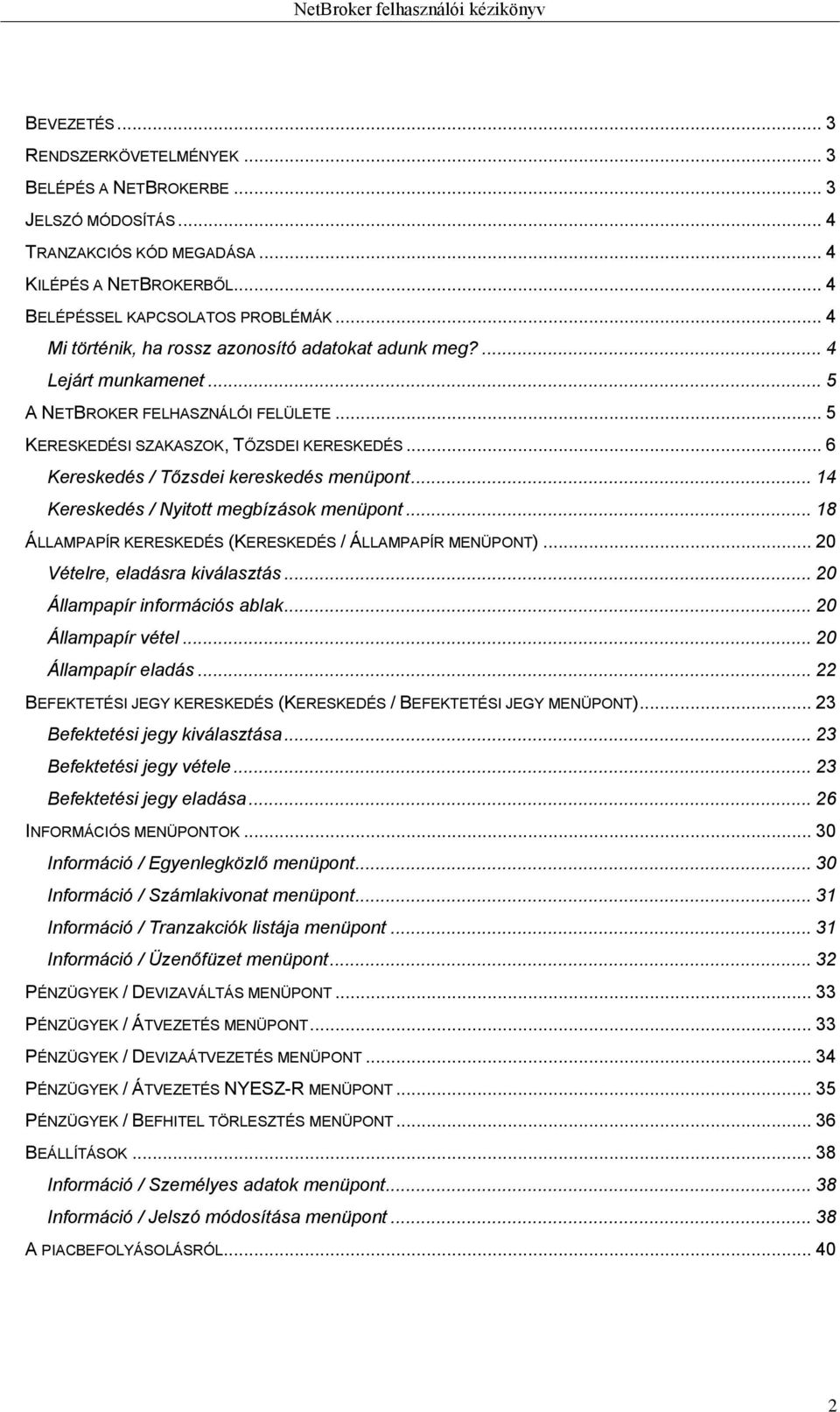 .. 6 Kereskedés / Tőzsdei kereskedés menüpont... 14 Kereskedés / Nyitott megbízások menüpont... 18 ÁLLAMPAPÍR KERESKEDÉS (KERESKEDÉS / ÁLLAMPAPÍR MENÜPONT)... 20 Vételre, eladásra kiválasztás.