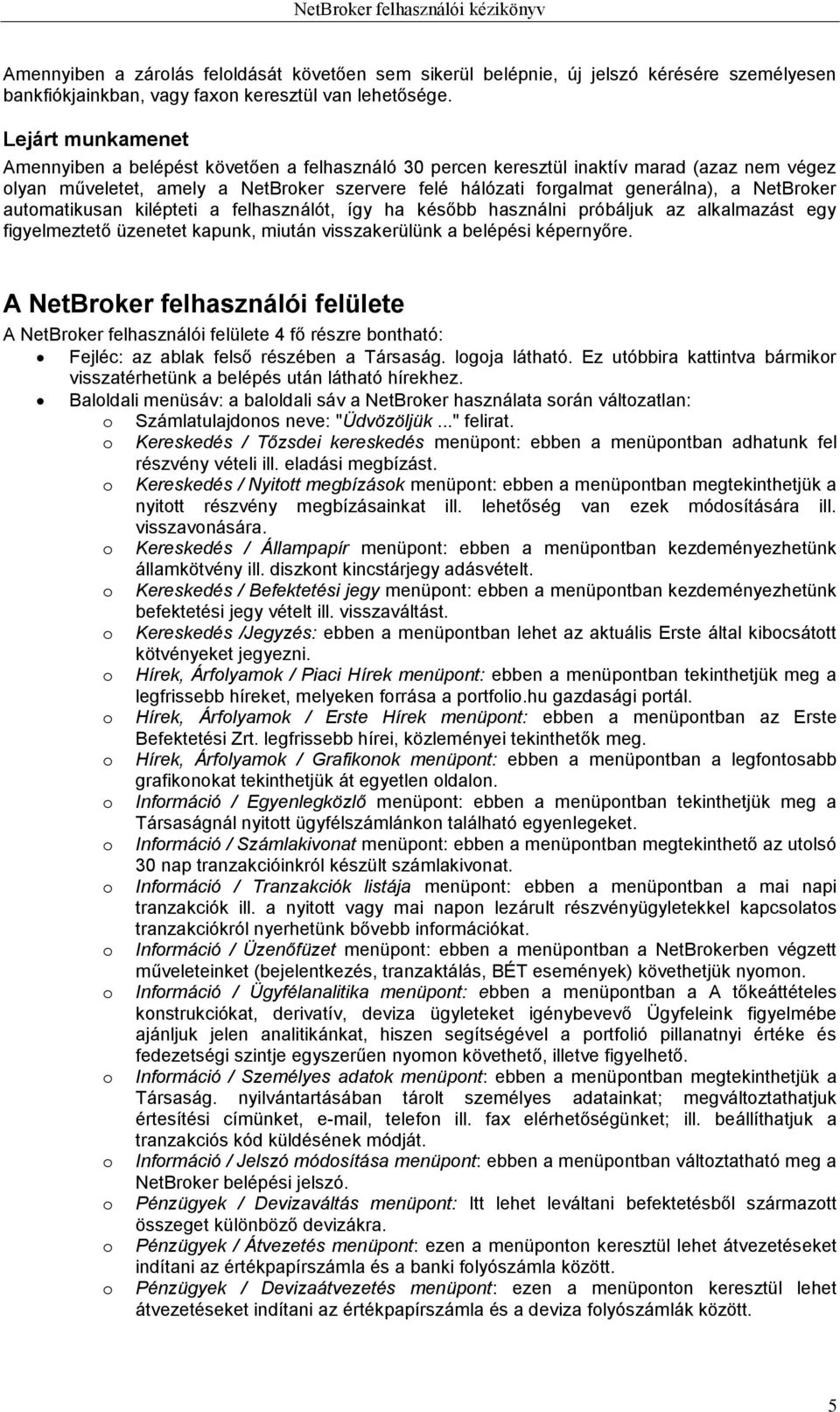 NetBroker automatikusan kilépteti a felhasználót, így ha később használni próbáljuk az alkalmazást egy figyelmeztető üzenetet kapunk, miután visszakerülünk a belépési képernyőre.