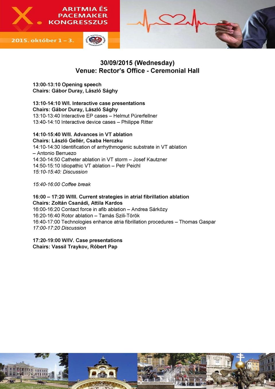 Advances in VT ablation Chairs: László Gellér, Csaba Herczku 14:10-14:30 Identification of arrhythmogenic substrate in VT ablation Antonio Berruezo 14:30-14:50 Catheter ablation in VT storm Josef