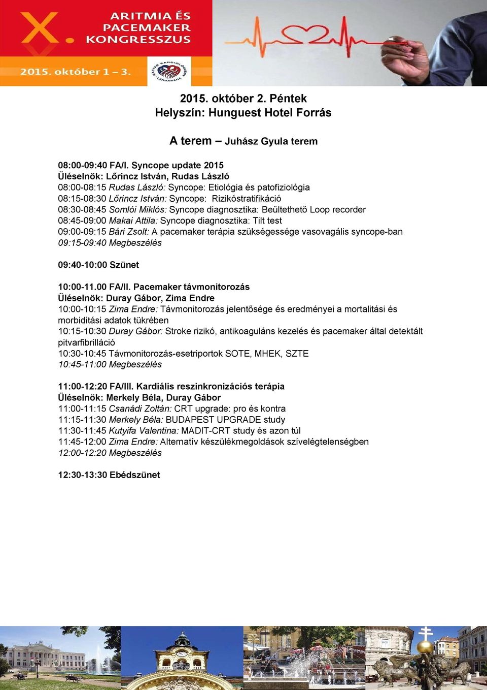 Miklós: Syncope diagnosztika: Beültethető Loop recorder 08:45-09:00 Makai Attila: Syncope diagnosztika: Tilt test 09:00-09:15 Bári Zsolt: A pacemaker terápia szükségessége vasovagális syncope-ban