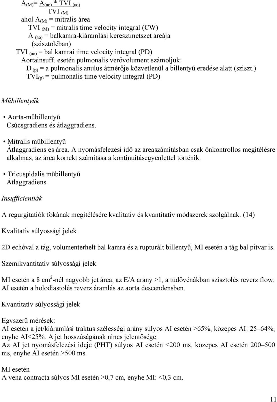 ) TVI (p) = pulmonalis time velocity integral (PD) Műbillentyűk Aorta-műbillentyű Csúcsgradiens és átlaggradiens. Mitralis műbillentyű Átlaggradiens és área.