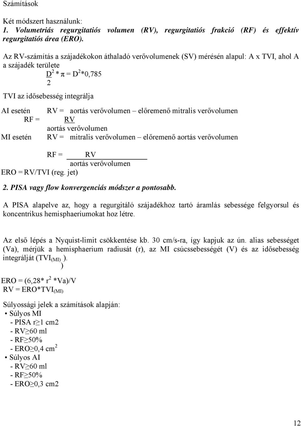 verővolumen előremenő mitralis verővolumen RV aortás verővolumen RV = mitralis verővolumen előremenő aortás verővolumen RF = RV aortás verővolumen ERO = RV/TVI (reg. jet) 2.