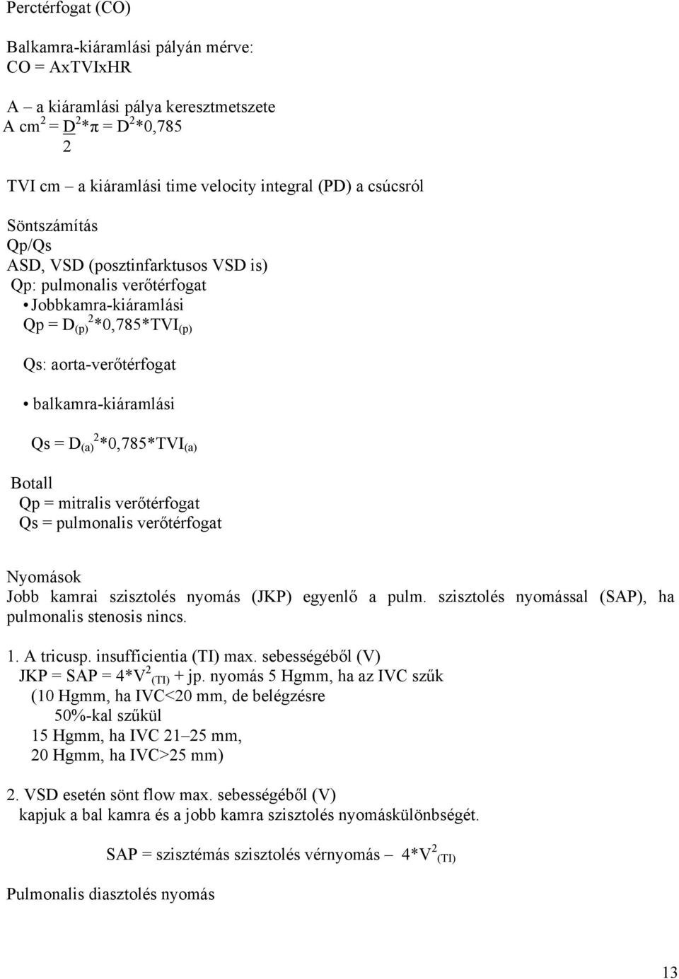 (a) Botall Qp = mitralis verőtérfogat Qs = pulmonalis verőtérfogat Nyomások Jobb kamrai szisztolés nyomás (JKP) egyenlő a pulm. szisztolés nyomással (SAP), ha pulmonalis stenosis nincs. 1. A tricusp.