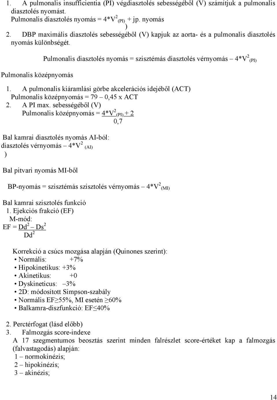 Pulmonalis középnyomás Pulmonalis diasztolés nyomás = szisztémás diasztolés vérnyomás 4*V 2 (PI) 1. A pulmonalis kiáramlási görbe akcelerációs idejéből (ACT) Pulmonalis középnyomás = 79 0,45 x ACT 2.