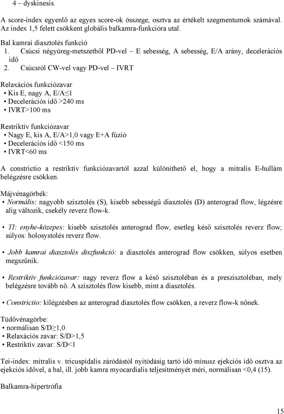 Csúcsról CW-vel vagy PD-vel IVRT Relaxációs funkciózavar Kis E, nagy A, E/A 1 Decelerációs idő >240 ms IVRT>100 ms Restriktív funkciózavar Nagy E, kis A, E/A>1,0 vagy E+A fúzió Decelerációs idő <150