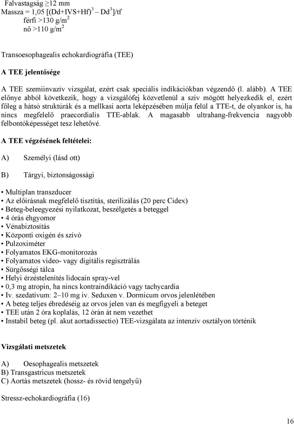 A TEE előnye abból következik, hogy a vizsgálófej közvetlenül a szív mögött helyezkedik el, ezért főleg a hátsó struktúrák és a mellkasi aorta leképzésében múlja felül a TTE-t, de olyankor is, ha