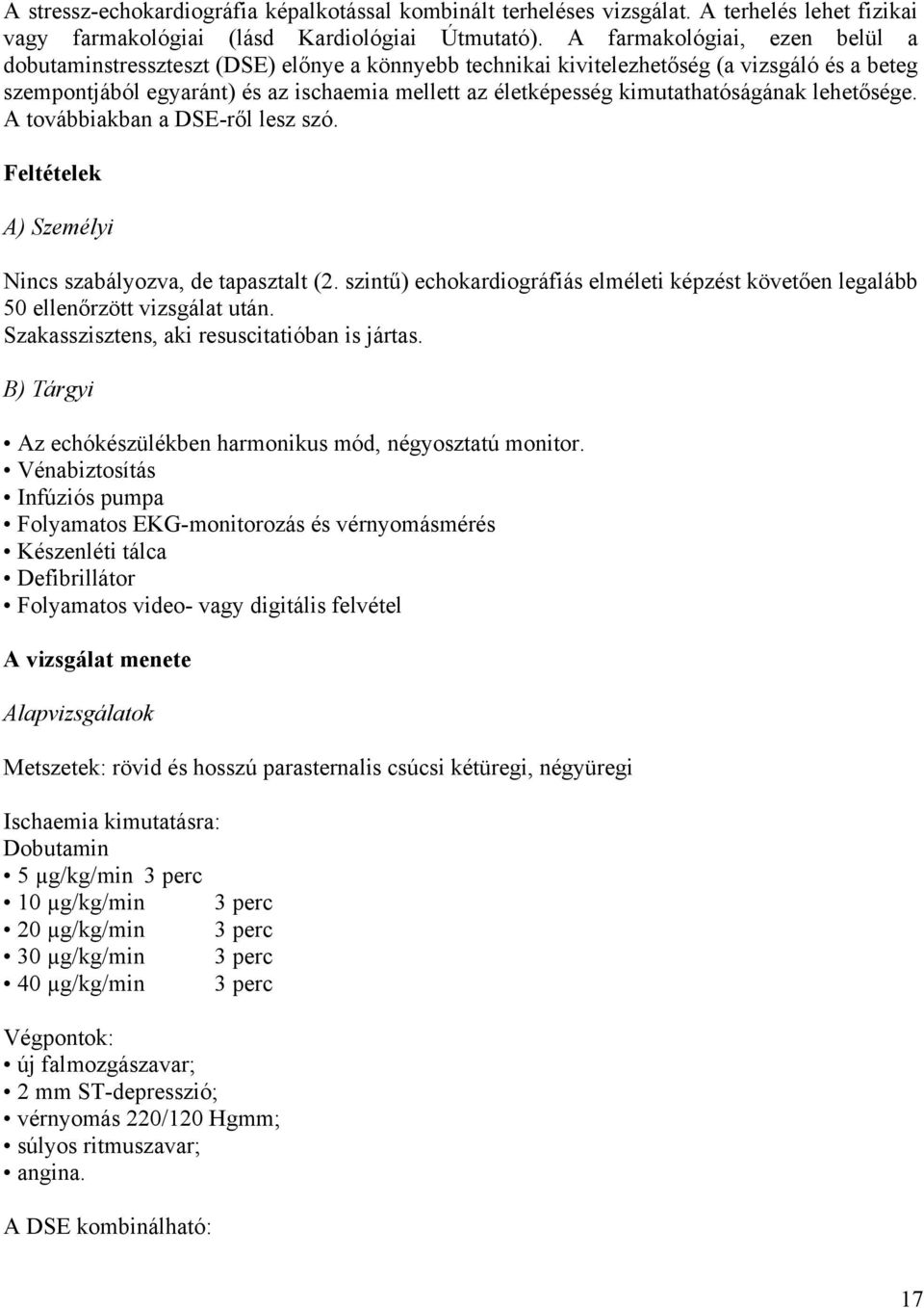 kimutathatóságának lehetősége. A továbbiakban a DSE-ről lesz szó. Feltételek A) Személyi Nincs szabályozva, de tapasztalt (2.