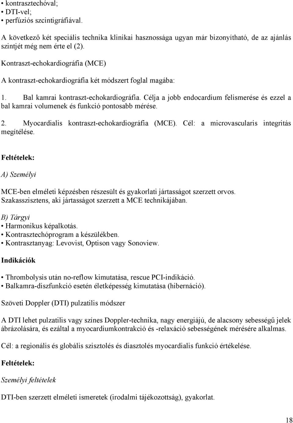 Célja a jobb endocardium felismerése és ezzel a bal kamrai volumenek és funkció pontosabb mérése. 2. Myocardialis kontraszt-echokardiográfia (MCE). Cél: a microvascularis integritás megítélése.