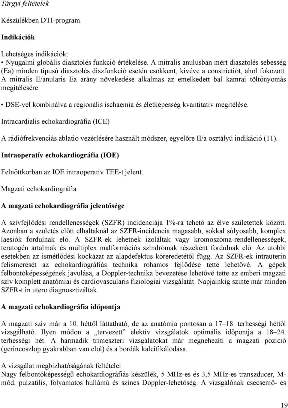 A mitralis E/anularis Ea arány növekedése alkalmas az emelkedett bal kamrai töltőnyomás megítélésére. DSE-vel kombinálva a regionális ischaemia és életképesség kvantitatív megítélése.