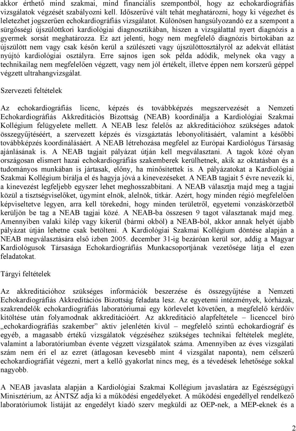 Különösen hangsúlyozandó ez a szempont a sürgősségi újszülöttkori kardiológiai diagnosztikában, hiszen a vizsgálattal nyert diagnózis a gyermek sorsát meghatározza.