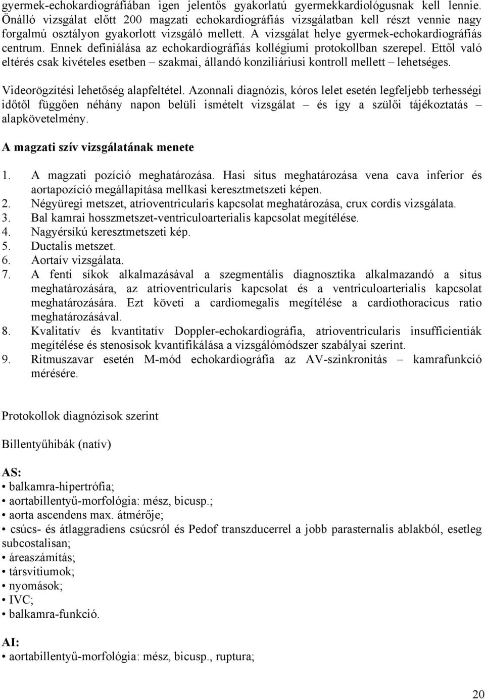 Ennek definiálása az echokardiográfiás kollégiumi protokollban szerepel. Ettől való eltérés csak kivételes esetben szakmai, állandó konziliáriusi kontroll mellett lehetséges.