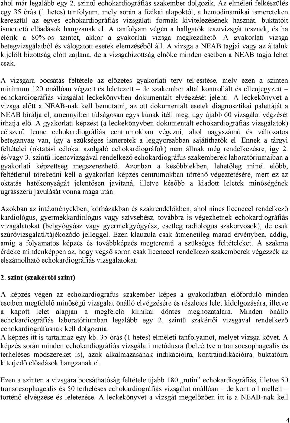 buktatóit ismertető előadások hangzanak el. A tanfolyam végén a hallgatók tesztvizsgát tesznek, és ha elérik a 80%-os szintet, akkor a gyakorlati vizsga megkezdhető.