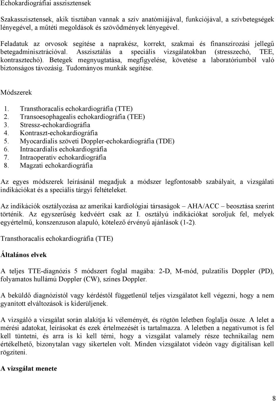 Betegek megnyugtatása, megfigyelése, követése a laboratóriumból való biztonságos távozásig. Tudományos munkák segítése. Módszerek 1. Transthoracalis echokardiográfia (TTE) 2.