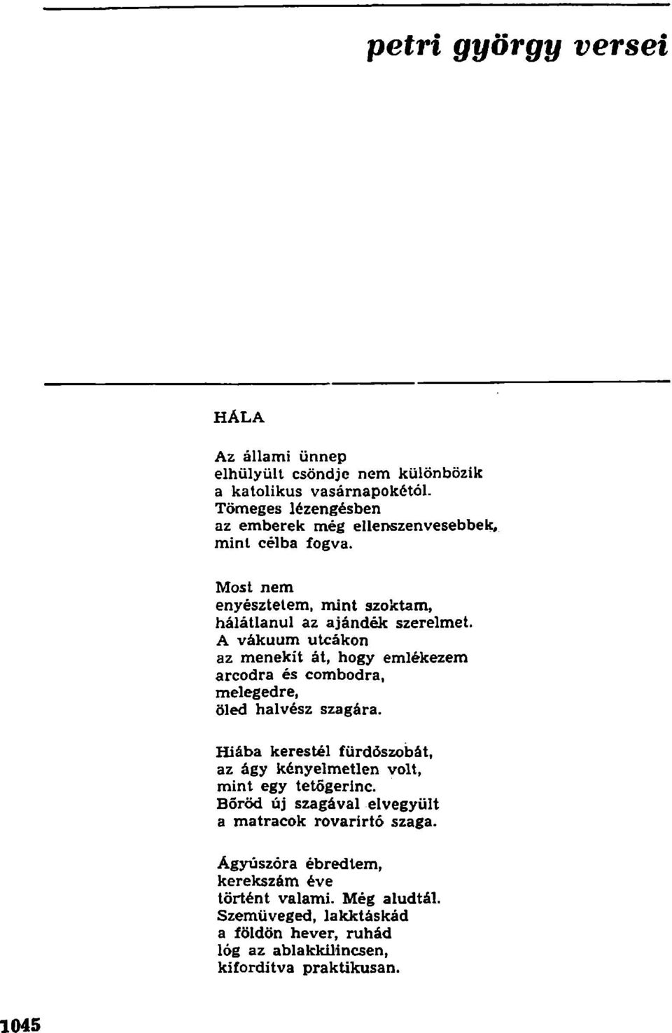 A vákuum utcákon az menekít át, hogy emlékezem arcodra és combodra, melegedre, öled halvész szagára.