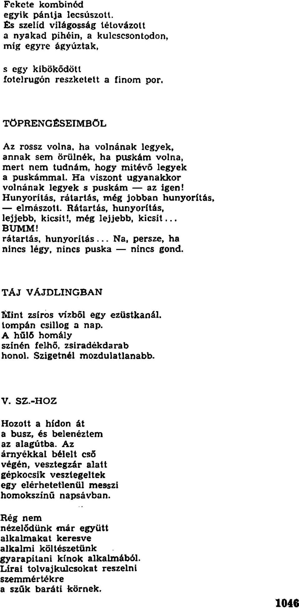 Hunyorítás, rátartás, még jobban hunyorítás, elmászott. Rátartás, hunyorítás, lejjebb, kicsit!, még lejjebb, kicsit... BUMM! rátartás, hunyorítás... Na, persze, ha nincs légy, nincs puska nincs gond.