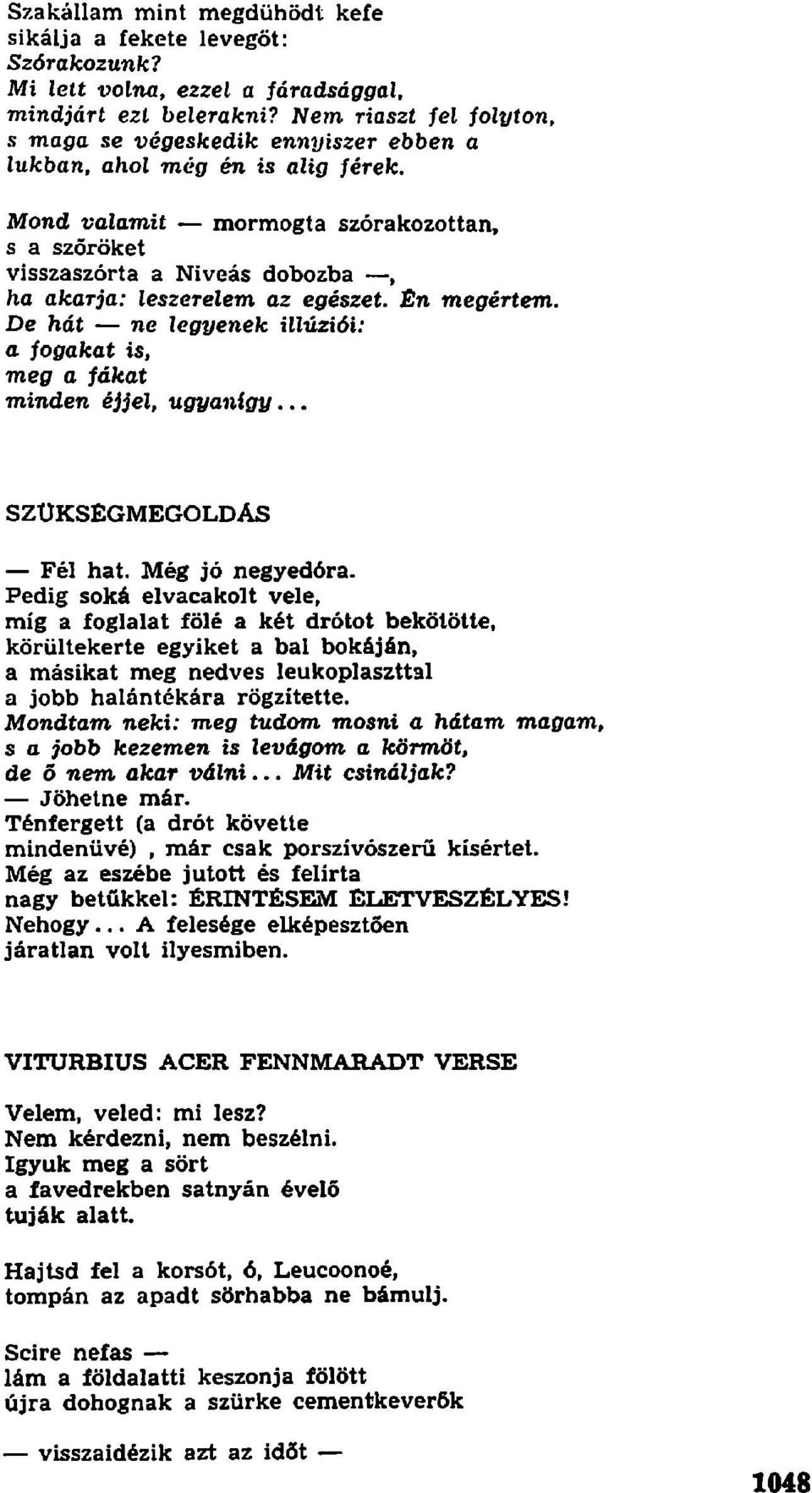 Mond valamit mormogta szórakozottan, s a szőröket visszaszórta a Niveás dobozba, ha akarja: leszerelem az egészet. Én megértem.