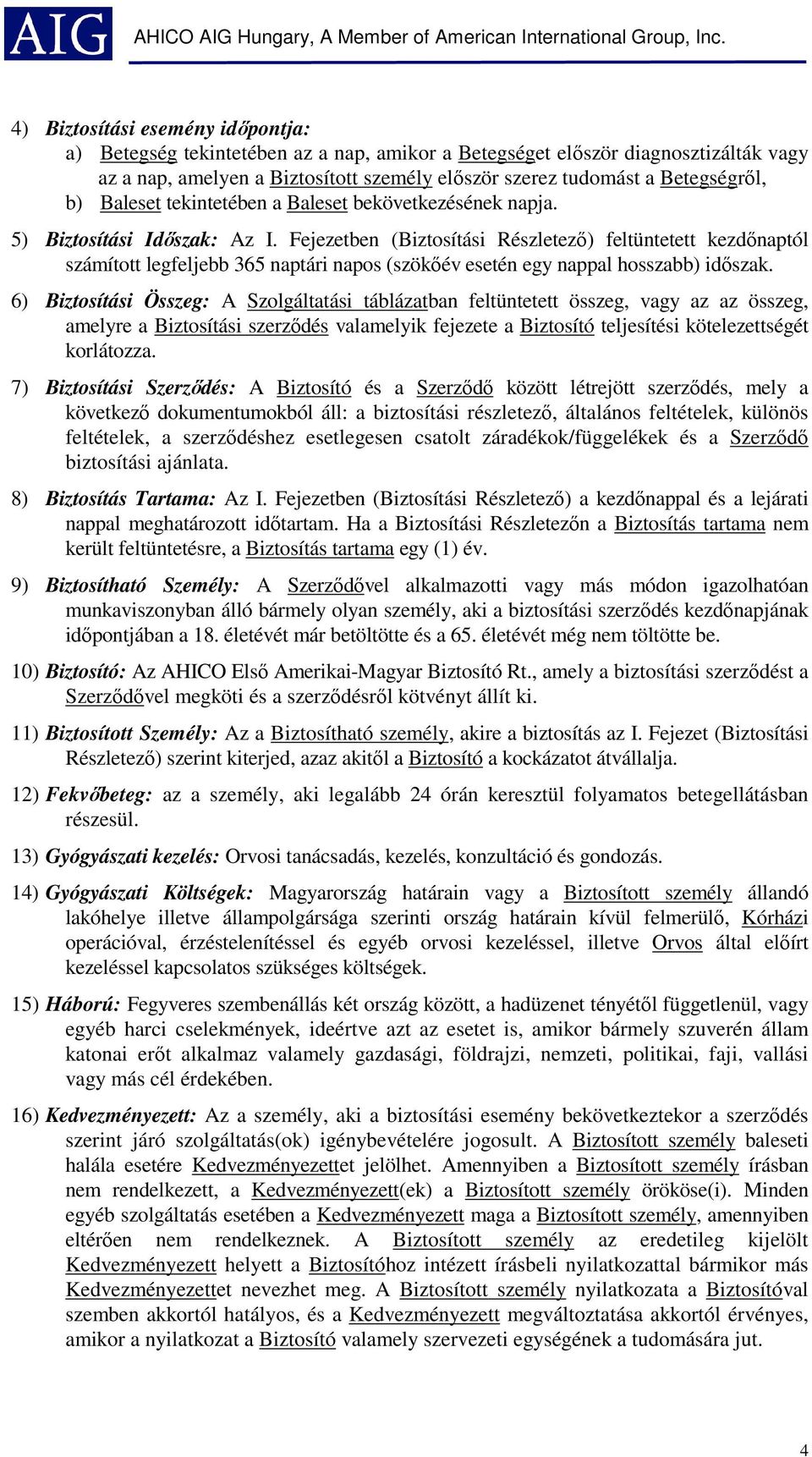 Fejezetben (Biztosítási Részletező) feltüntetett kezdőnaptól számított legfeljebb 365 naptári napos (szökőév esetén egy nappal hosszabb) időszak.