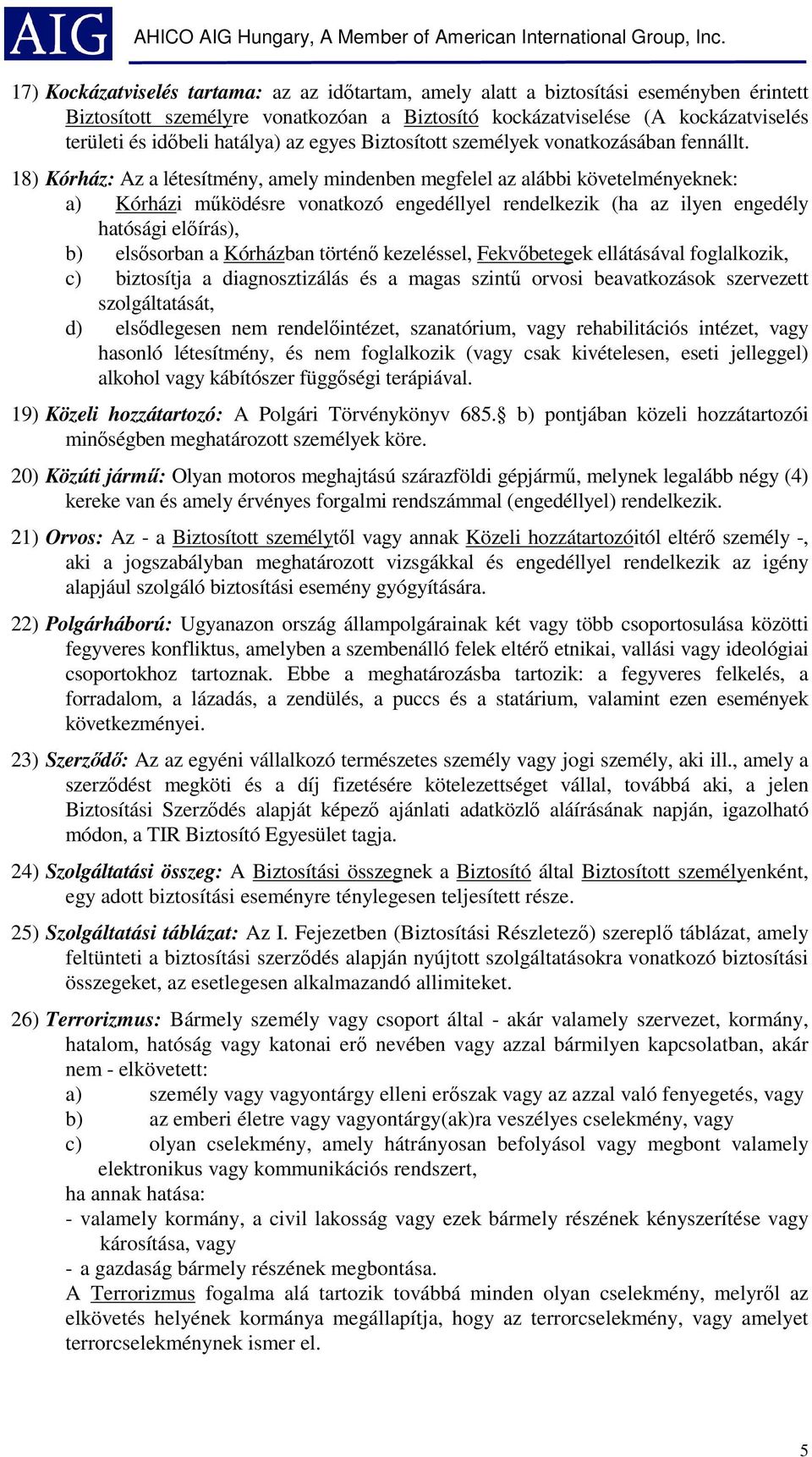 18) Kórház: Az a létesítmény, amely mindenben megfelel az alábbi követelményeknek: a) Kórházi működésre vonatkozó engedéllyel rendelkezik (ha az ilyen engedély hatósági előírás), b) elsősorban a