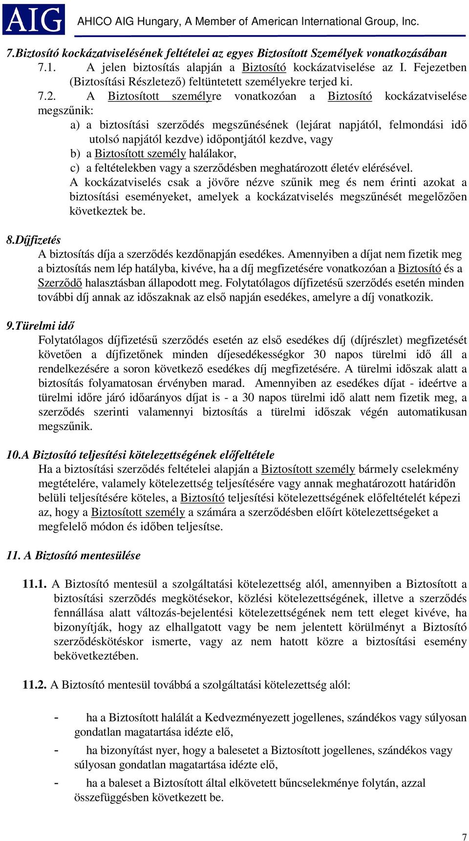 A Biztosított személyre vonatkozóan a Biztosító kockázatviselése megszűnik: a) a biztosítási szerződés megszűnésének (lejárat napjától, felmondási idő utolsó napjától kezdve) időpontjától kezdve,