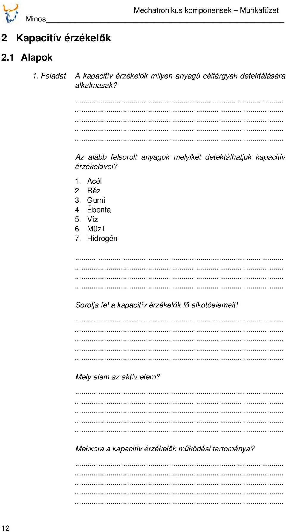 Az alább felsorolt anyagok melyikét detektálhatjuk kapacitív érzékelővel? 1. Acél 2. Réz 3. Gumi 4.