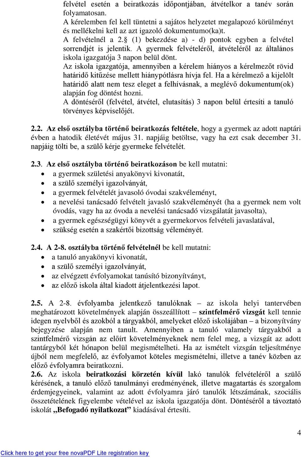 (1) bekezdése a) - d) pontok egyben a felvétel sorrendjét is jelentik. A gyermek felvételéről, átvételéről az általános iskola igazgatója 3 napon belül dönt.