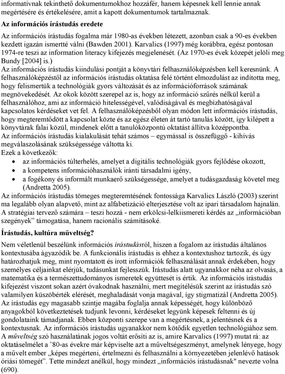 Karvalics (1997) még korábbra, egész pontosan 1974-re teszi az information literacy kifejezés megjelenését. (Az 1970-es évek közepét jelöli meg Bundy [2004] is.