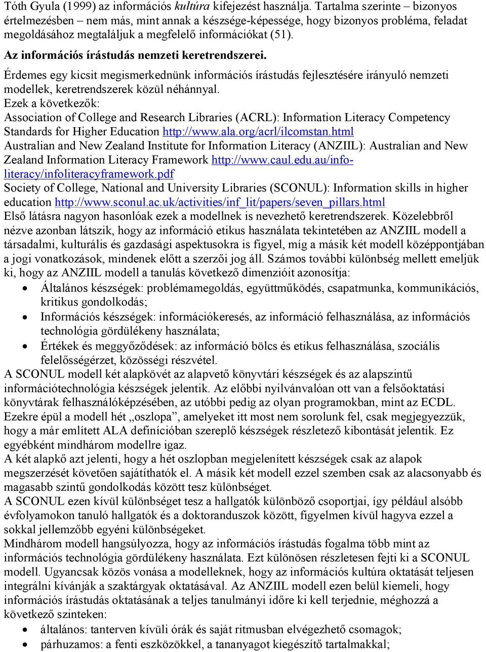 Az információs írástudás nemzeti keretrendszerei. Érdemes egy kicsit megismerkednünk információs írástudás fejlesztésére irányuló nemzeti modellek, keretrendszerek közül néhánnyal.