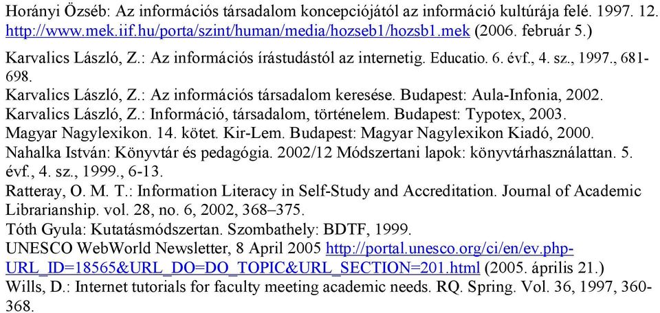 Budapest: Typotex, 2003. Magyar Nagylexikon. 14. kötet. Kir-Lem. Budapest: Magyar Nagylexikon Kiadó, 2000. Nahalka István: Könyvtár és pedagógia. 2002/12 Módszertani lapok: könyvtárhasználattan. 5.