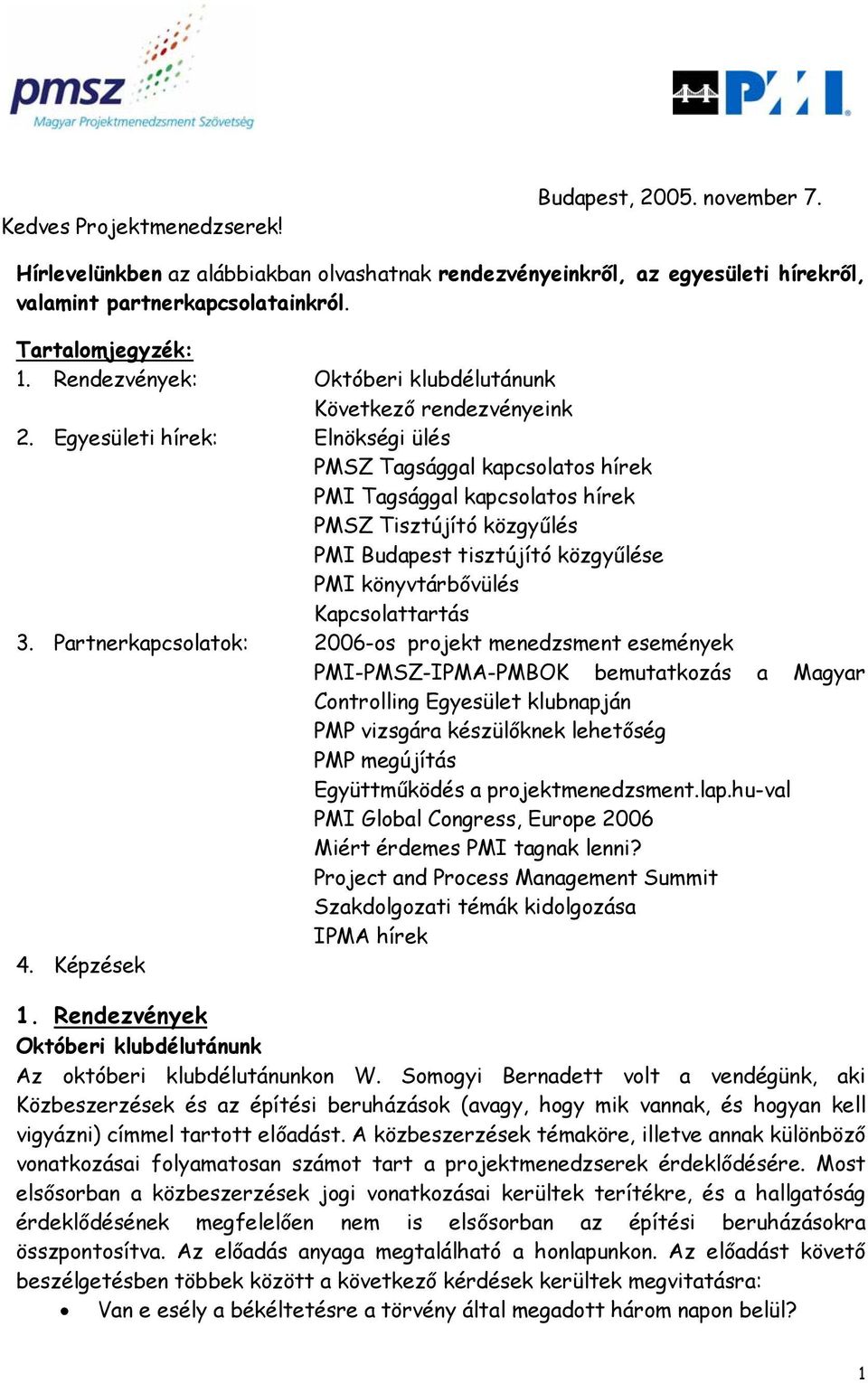 Egyesületi hírek: Elnökségi ülés PMSZ Tagsággal kapcsolatos hírek PMI Tagsággal kapcsolatos hírek PMSZ Tisztújító közgyűlés PMI Budapest tisztújító közgyűlése PMI könyvtárbővülés Kapcsolattartás 3.