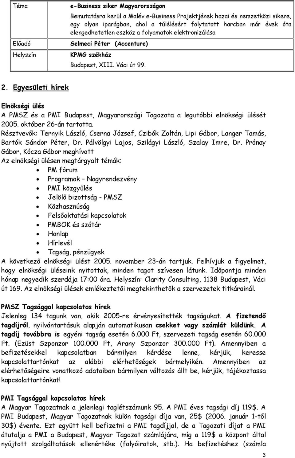 Egyesületi hírek Elnökségi ülés A PMSZ és a PMI Budapest, Magyarországi Tagozata a legutóbbi elnökségi ülését 2005. október 26-án tartotta.