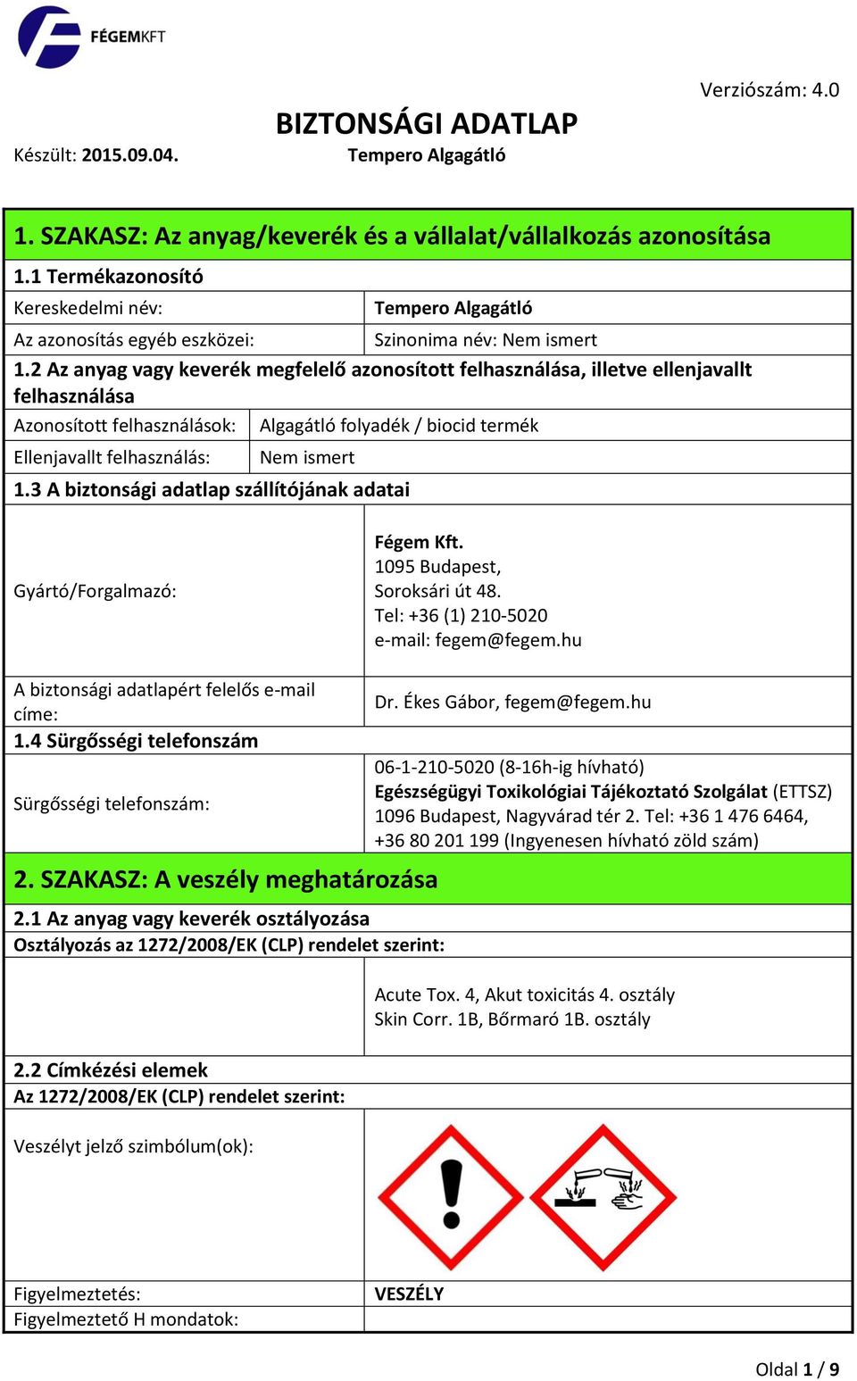 3 A biztonsági adatlap szállítójának adatai Gyártó/Forgalmazó: Fégem Kft. 1095 Budapest, Soroksári út 48. Tel: +36 (1) 210-5020 e-mail: fegem@fegem.hu A biztonsági adatlapért felelős e-mail címe: 1.