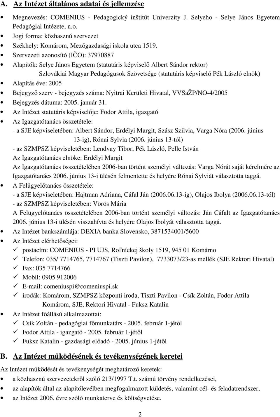 Alapítás éve: 2005 Bejegyzı szerv - bejegyzés száma: Nyitrai Kerületi Hivatal, VVSaŽP/NO-4/2005 Bejegyzés dátuma: 2005. január 31.