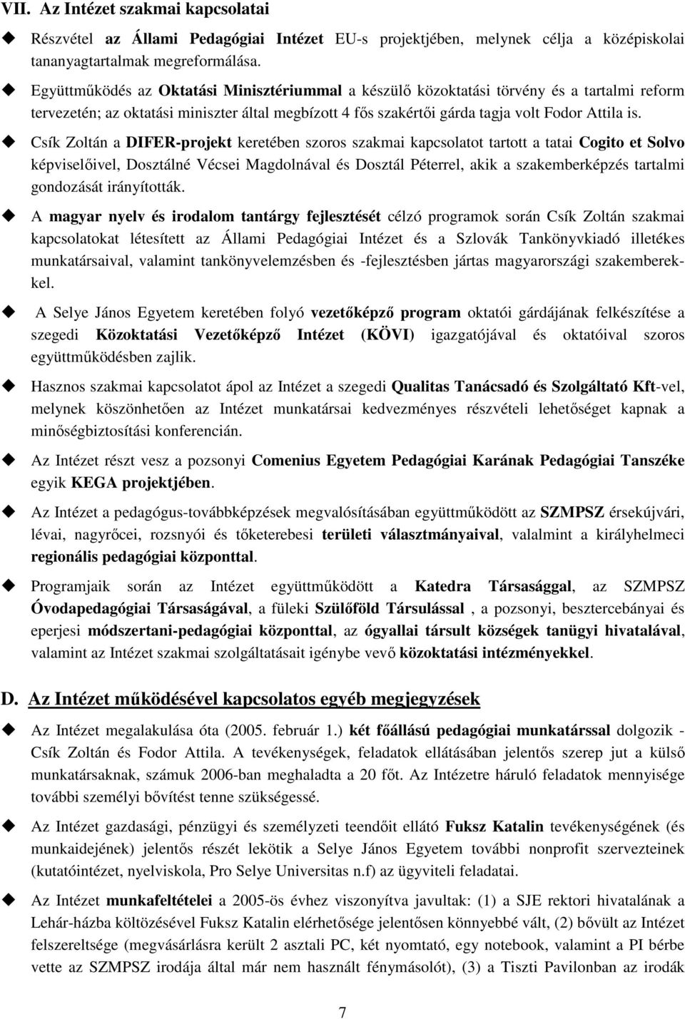 Csík Zoltán a DIFER-projekt keretében szoros szakmai kapcsolatot tartott a tatai Cogito et Solvo képviselıivel, Dosztálné Vécsei Magdolnával és Dosztál Péterrel, akik a szakemberképzés tartalmi