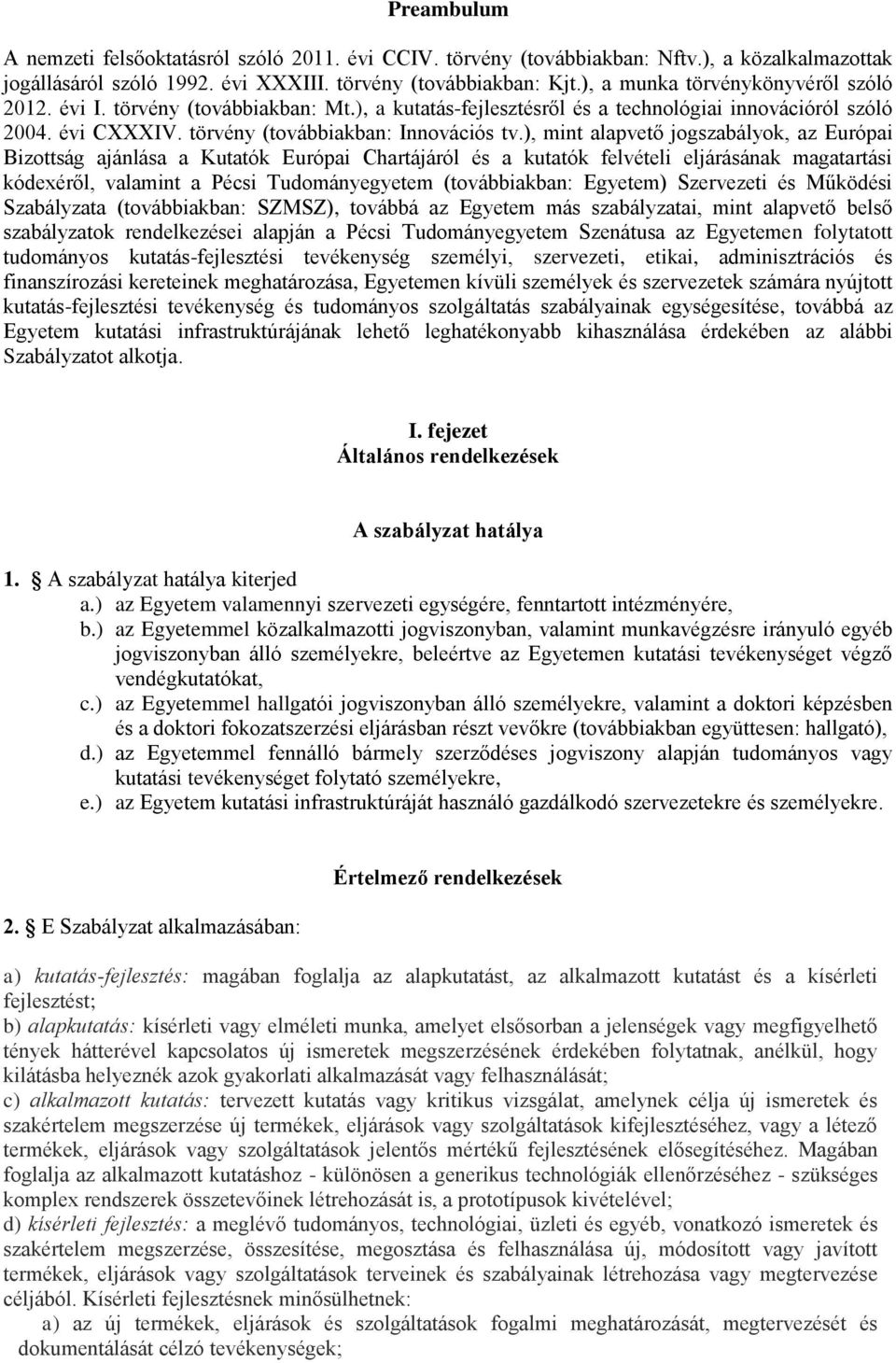 ), mint alapvető jogszabályok, az Európai Bizottság ajánlása a Kutatók Európai Chartájáról és a kutatók felvételi eljárásának magatartási kódexéről, valamint a Pécsi Tudományegyetem (továbbiakban: