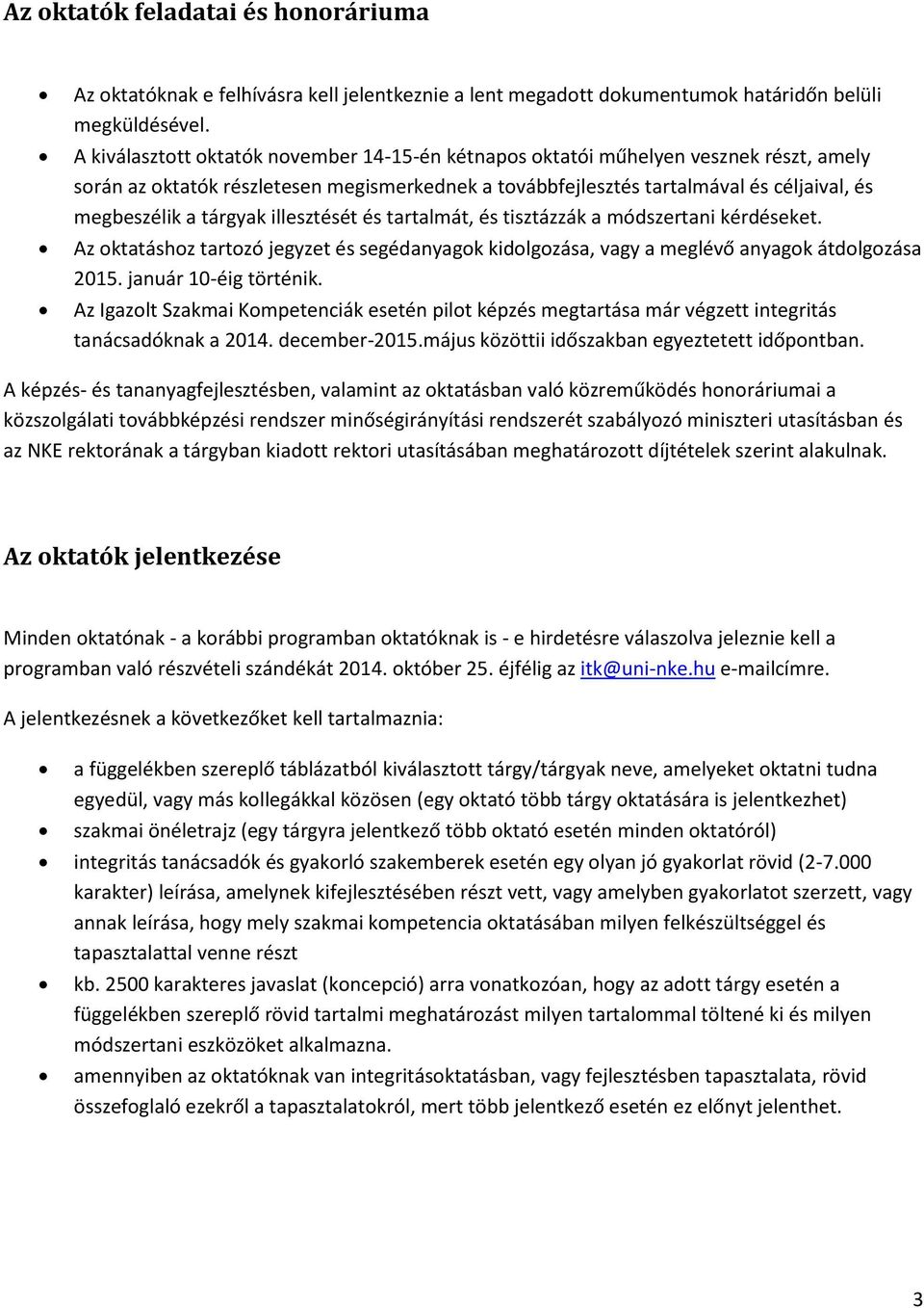 tárgyak illesztését és tartalmát, és tisztázzák a módszertani kérdéseket. Az oktatáshoz tartozó jegyzet és segédanyagok kidolgozása, vagy a meglévő anyagok átdolgozása 2015. január 10-éig történik.