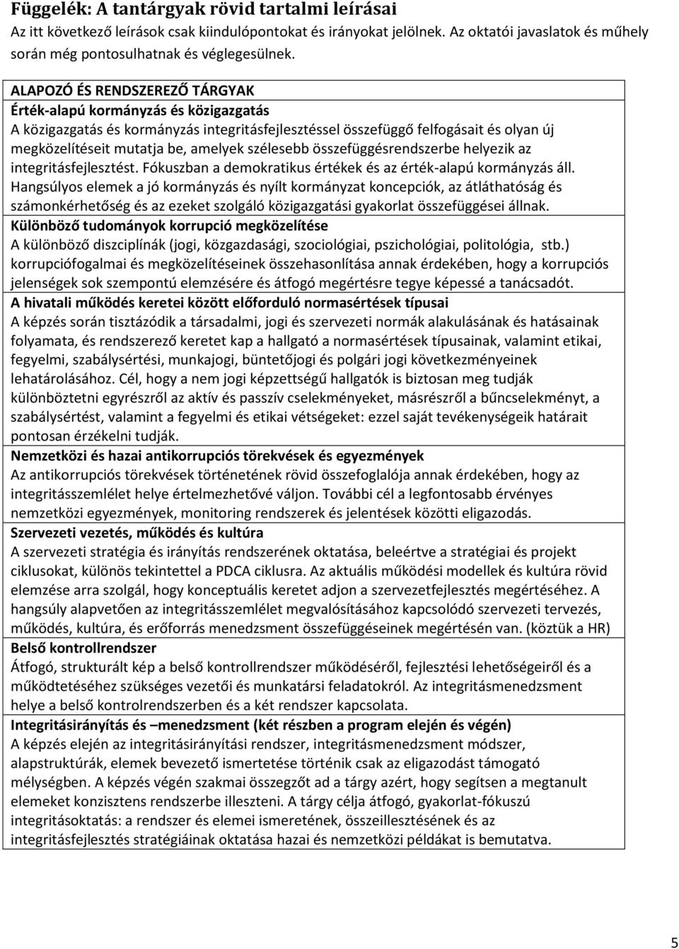 szélesebb összefüggésrendszerbe helyezik az integritásfejlesztést. Fókuszban a demokratikus értékek és az érték-alapú kormányzás áll.