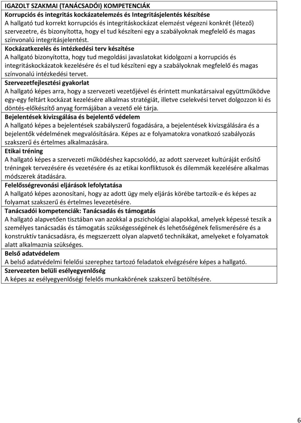 Kockázatkezelés és intézkedési terv készítése A hallgató bizonyította, hogy tud megoldási javaslatokat kidolgozni a korrupciós és integritáskockázatok kezelésére és el tud készíteni egy a