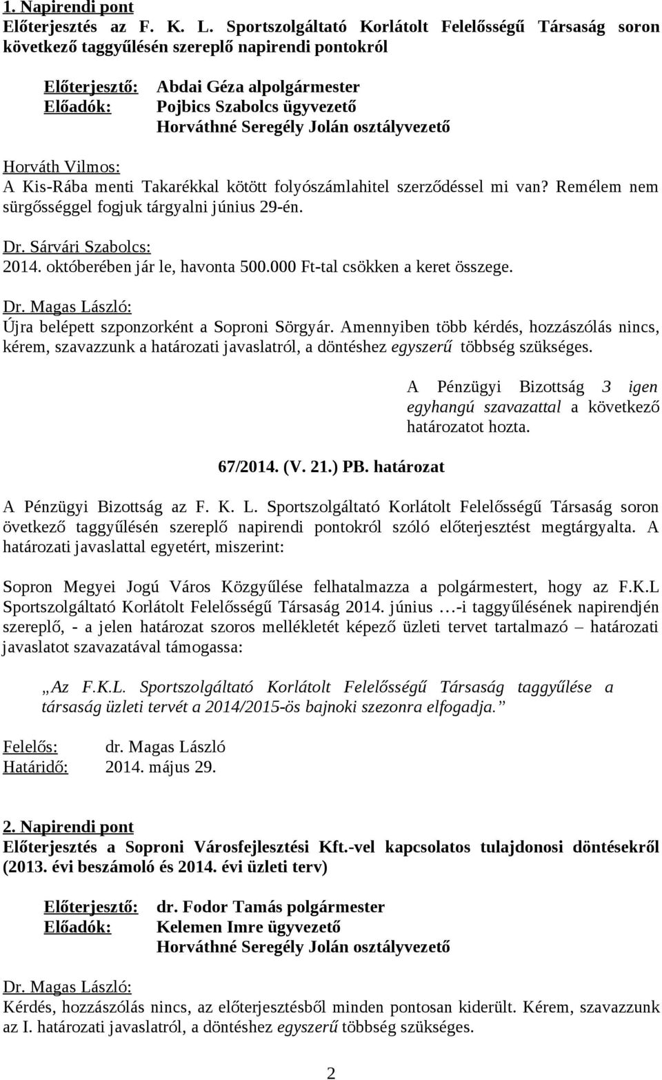 osztályvezető Horváth Vilmos: A Kis-Rába menti Takarékkal kötött folyószámlahitel szerződéssel mi van? Remélem nem sürgősséggel fogjuk tárgyalni június 29-én. Dr. Sárvári Szabolcs: 2014.