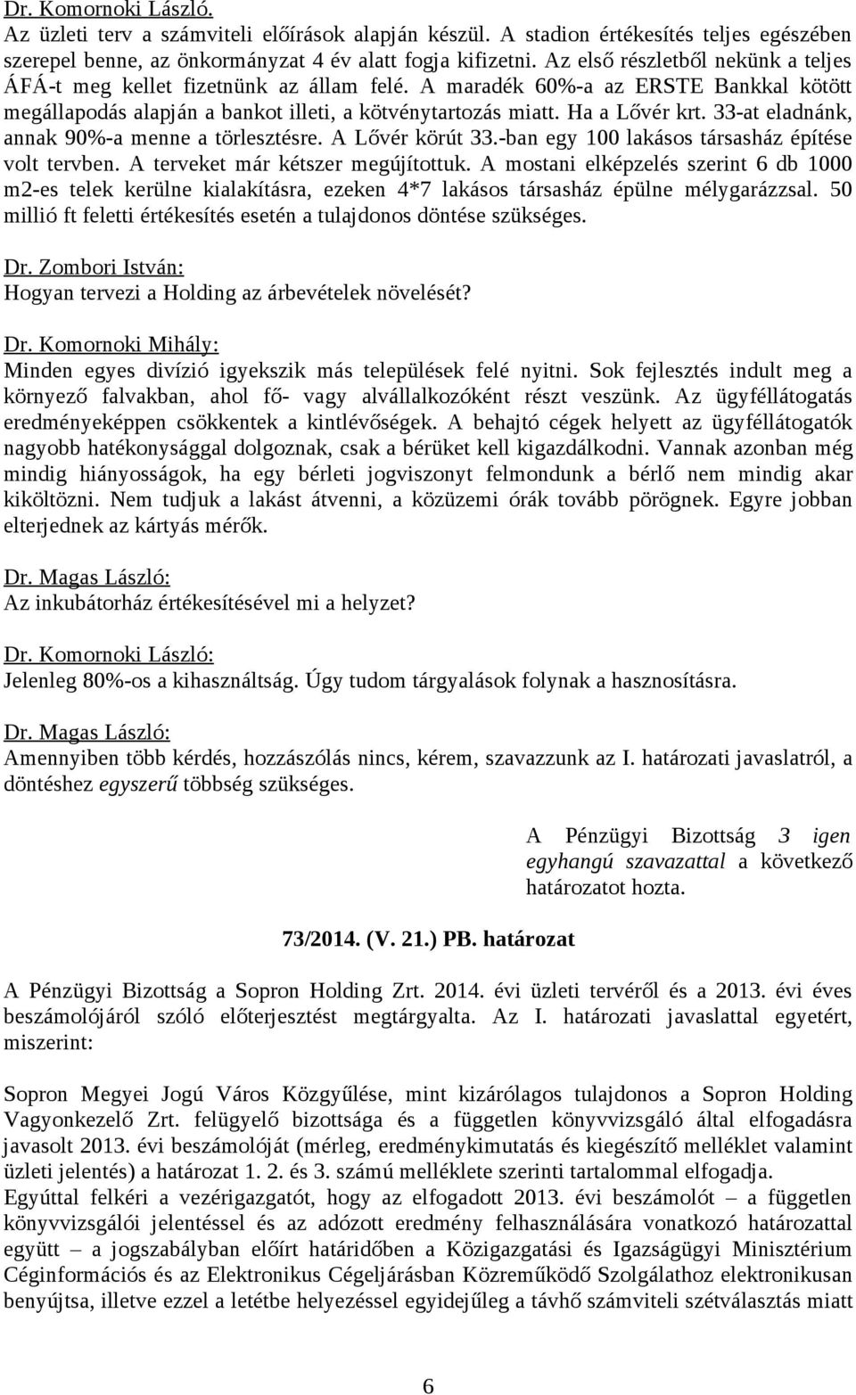 33-at eladnánk, annak 90%-a menne a törlesztésre. A Lővér körút 33.-ban egy 100 lakásos társasház építése volt tervben. A terveket már kétszer megújítottuk.