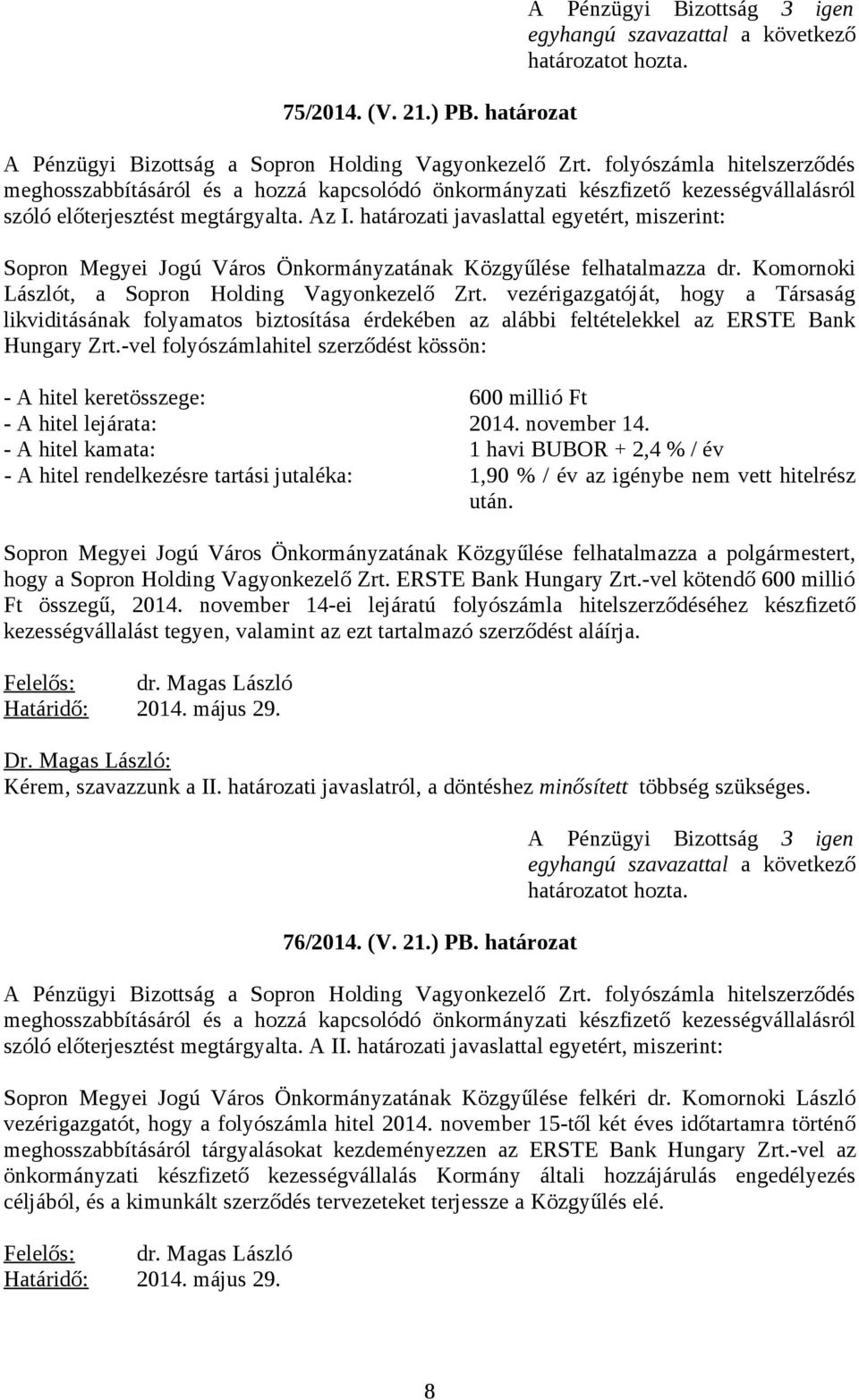 határozati javaslattal egyetért, miszerint: Sopron Megyei Jogú Város Önkormányzatának Közgyűlése felhatalmazza dr. Komornoki Lászlót, a Sopron Holding Vagyonkezelő Zrt.