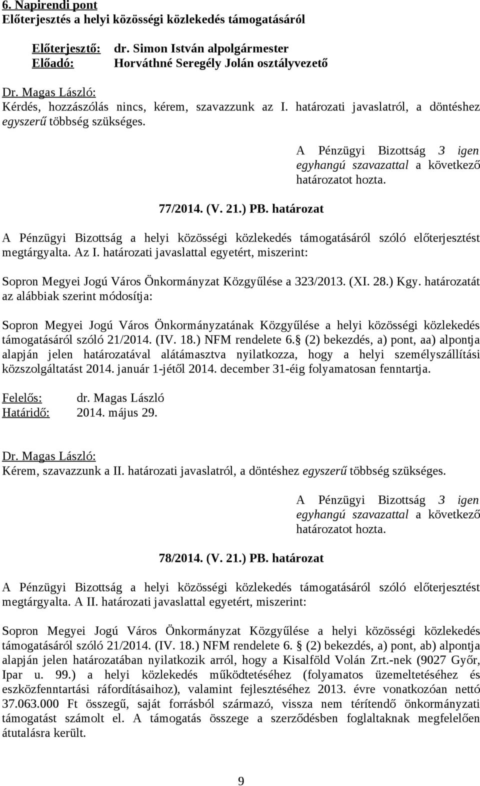 ) PB. határozat A Pénzügyi Bizottság a helyi közösségi közlekedés támogatásáról szóló előterjesztést megtárgyalta. Az I.