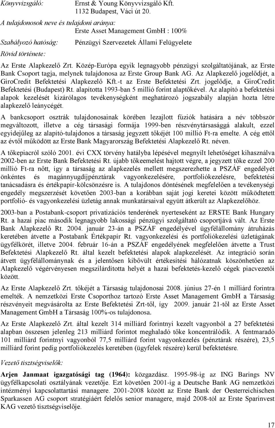 Közép-Európa egyik legnagyobb pénzügyi szolgáltatójának, az Erste Bank Csoport tagja, melynek tulajdonosa az Erste Group Bank AG. Az Alapkezelő jogelődjét, a GiroCredit Befektetési Alapkezelő Kft.