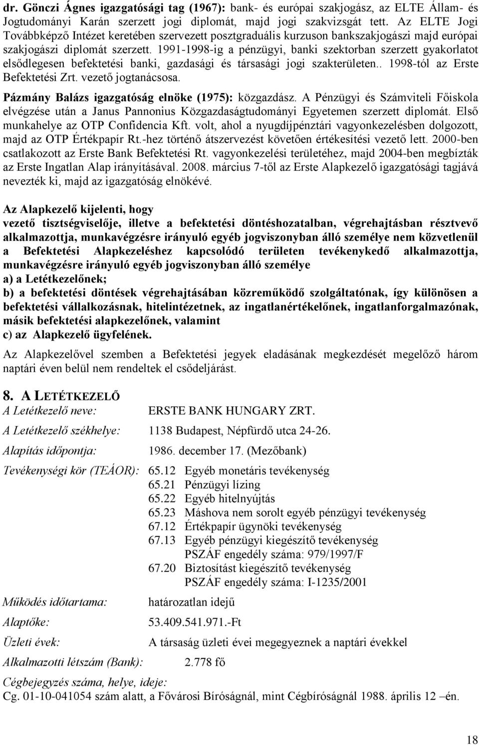 1991-1998-ig a pénzügyi, banki szektorban szerzett gyakorlatot elsődlegesen befektetési banki, gazdasági és társasági jogi szakterületen.. 1998-tól az Erste Befektetési Zrt. vezető jogtanácsosa.