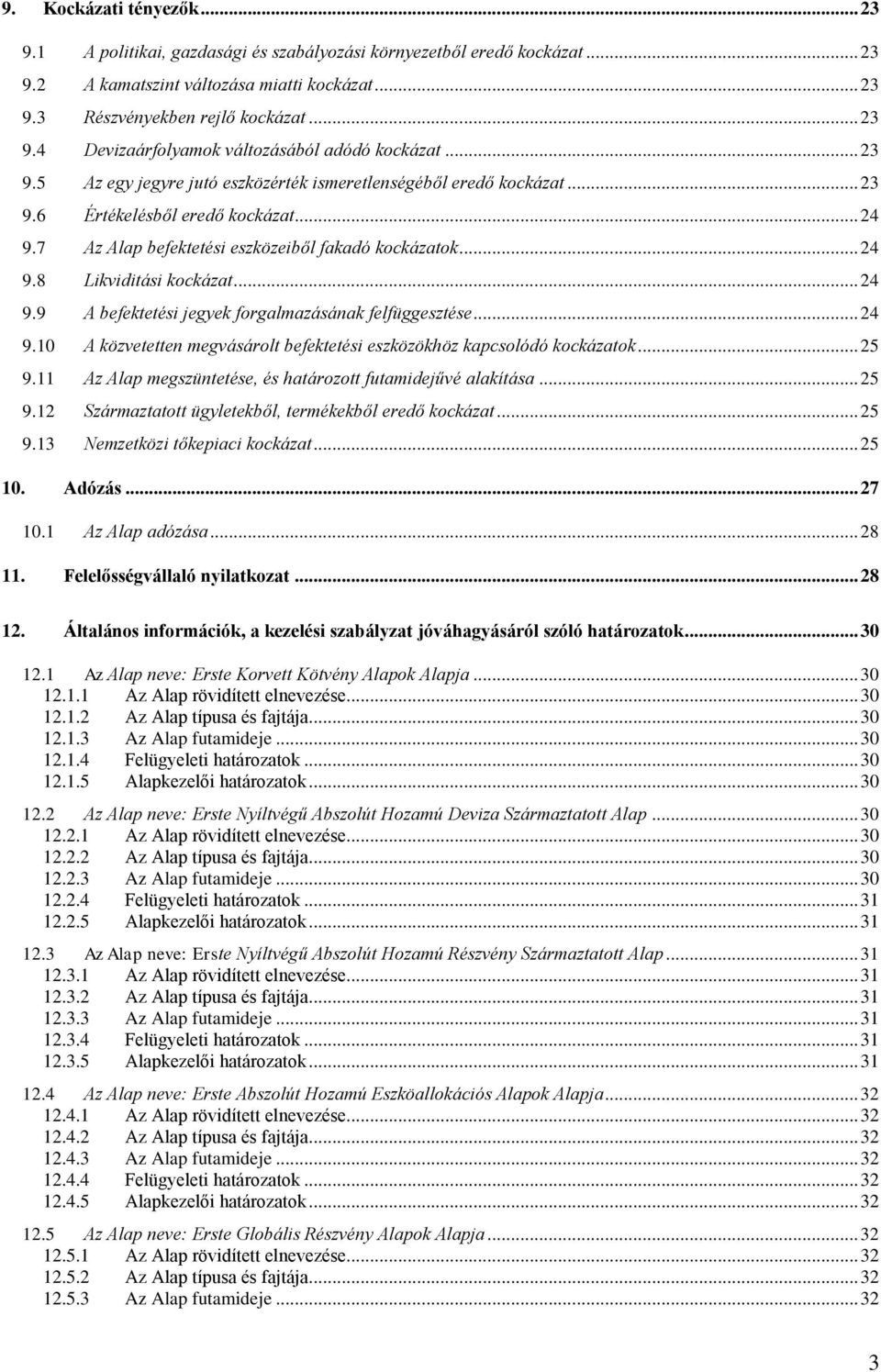 .. 24 9.9 A befektetési jegyek forgalmazásának felfüggesztése... 24 9.10 A közvetetten megvásárolt befektetési eszközökhöz kapcsolódó kockázatok... 25 9.