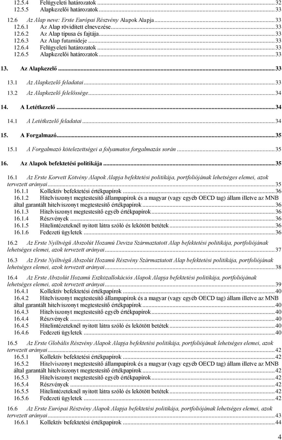 .. 34 14. A Letétkezelő... 34 14.1 A Letétkezelő feladatai... 34 15. A Forgalmazó... 35 15.1 A Forgalmazó kötelezettségei a folyamatos forgalmazás során... 35 16. Az Alapok befektetési politikája.