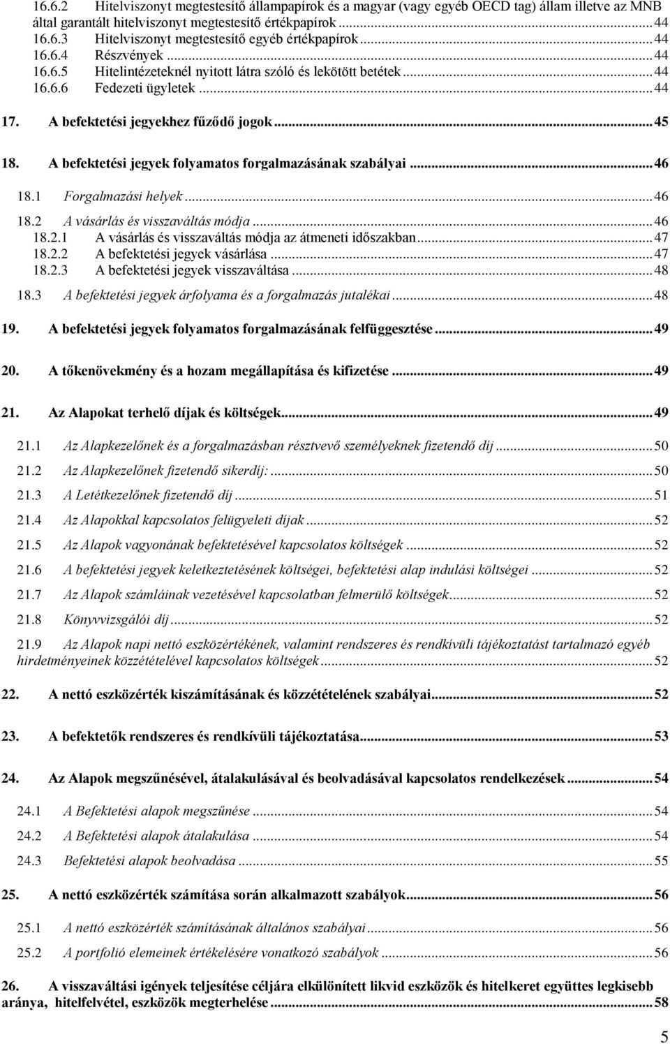 A befektetési jegyek folyamatos forgalmazásának szabályai... 46 18.1 Forgalmazási helyek... 46 18.2 A vásárlás és visszaváltás módja... 46 18.2.1 A vásárlás és visszaváltás módja az átmeneti időszakban.