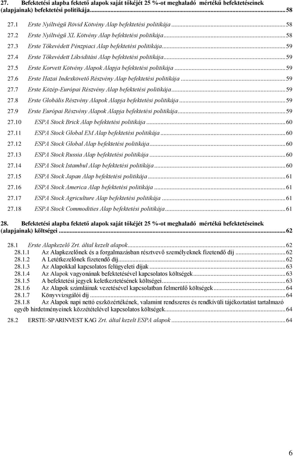 .. 59 27.5 Erste Korvett Kötvény Alapok Alapja befektetési politikája... 59 27.6 Erste Hazai Indexkövető Részvény Alap befektetési politikája... 59 27.7 Erste Közép-Európai Részvény Alap befektetési politikája.