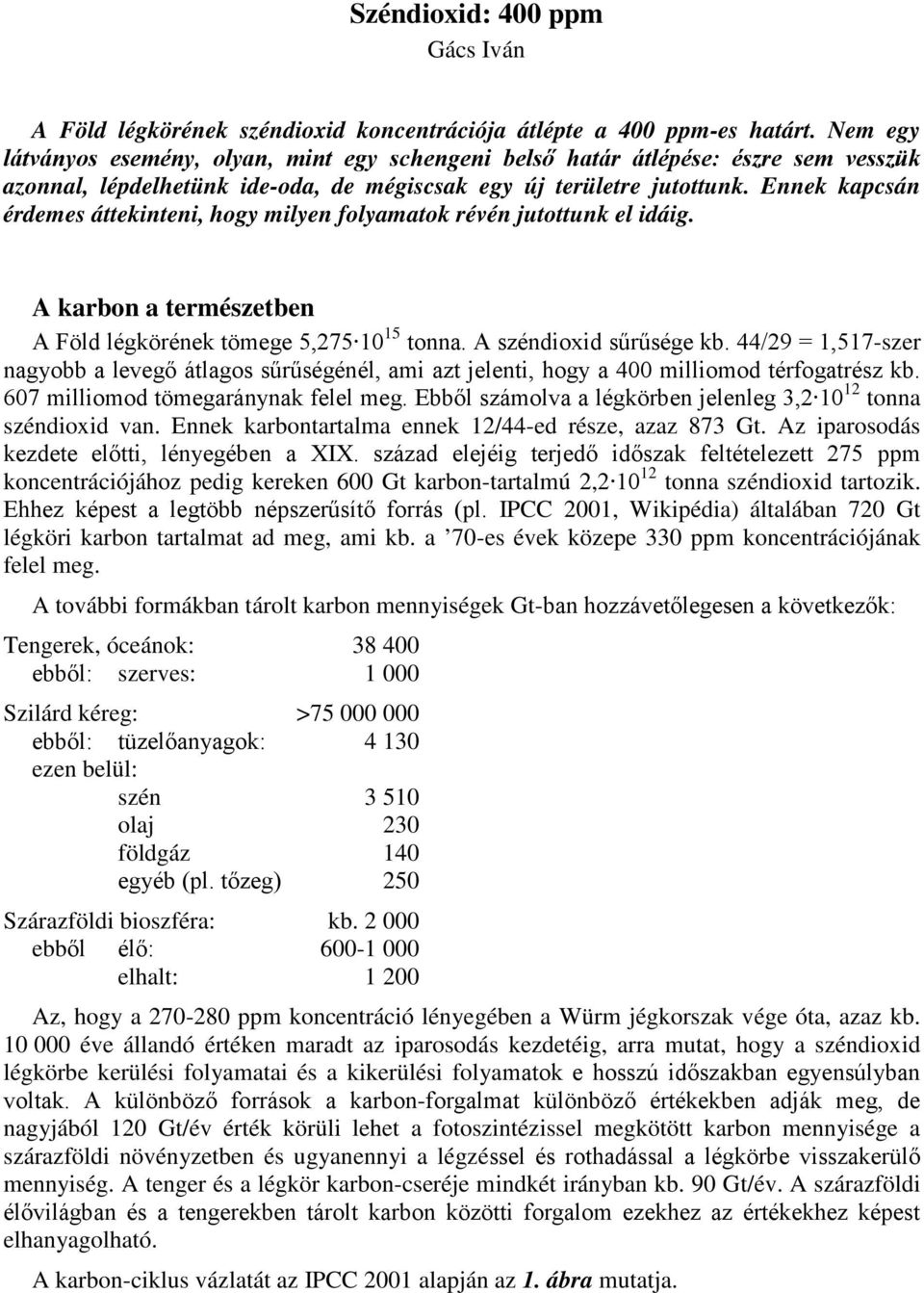 Ennek kapcsán érdemes áttekinteni, hogy milyen folyamatok révén jutottunk el idáig. A karbon a természetben A Föld légkörének tömege 5,275 10 15 tonna. A széndioxid sűrűsége kb.