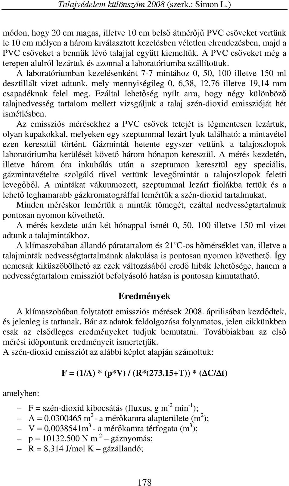 kiemeltük. A PVC csöveket még a terepen alulról lezártuk és azonnal a laboratóriumba szállítottuk.